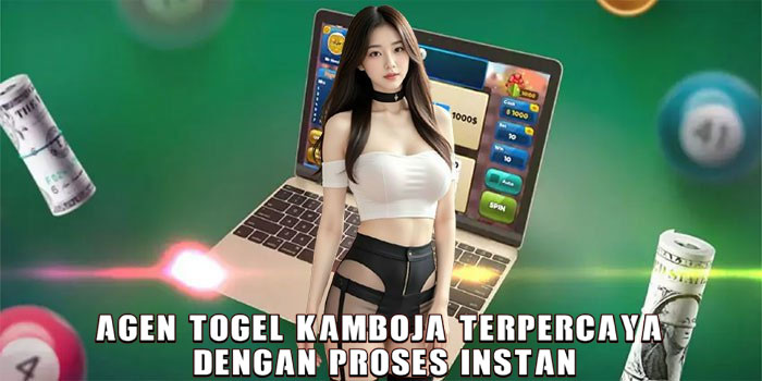 Agen Togel Kamboja Terpercaya Dengan Proses Instan