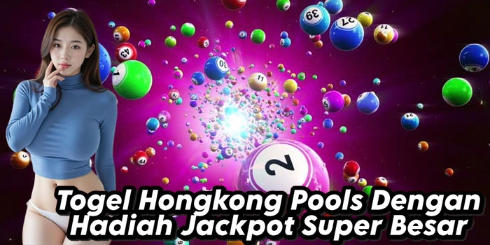 Togel Hongkong Pools Dengan Hadiah Jackpot Super Besar