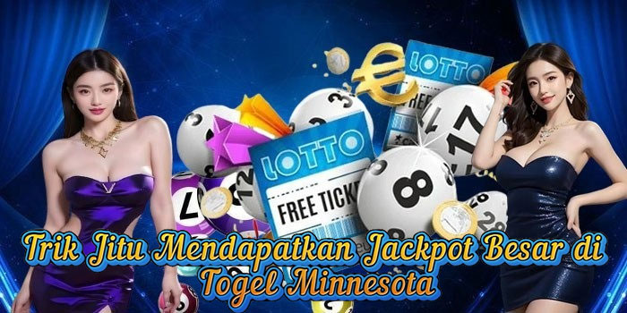 Trik Jitu Mendapatkan Jackpot Besar di Togel Minnesota