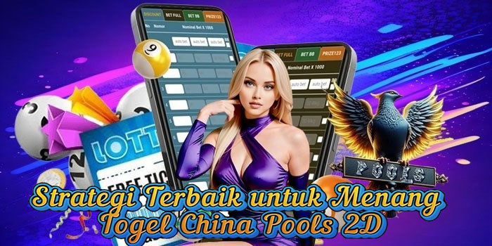 Strategi Terbaik untuk Menang Togel China Pools 2D