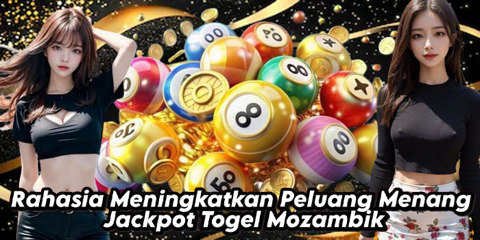 Rahasia Meningkatkan Peluang Menang Jackpot Togel Mozambik