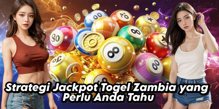 Strategi Jackpot Togel Zambia yang Perlu Anda Tahu