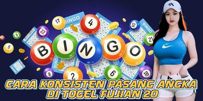 Cara Konsisten Pasang Angka di Togel Fujian 20
