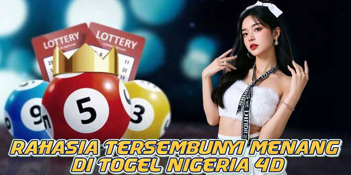 Rahasia Tersembunyi Menang di Togel Nigeria 4D