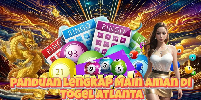 Panduan Lengkap Main Aman di Togel Atlanta