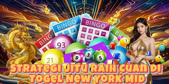 Strategi Jitu Raih Cuan di Togel New York Mid