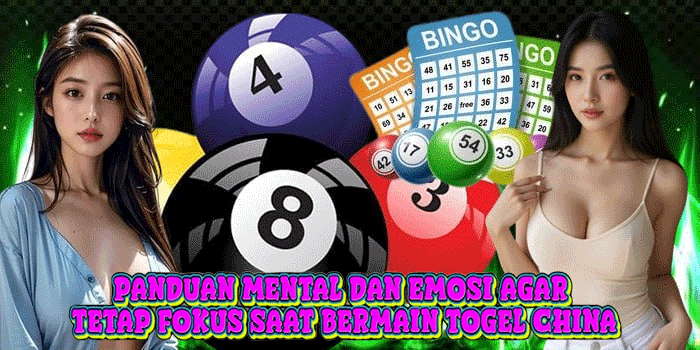 Panduan Mental dan Emosi Agar Tetap Fokus Saat Bermain Togel China