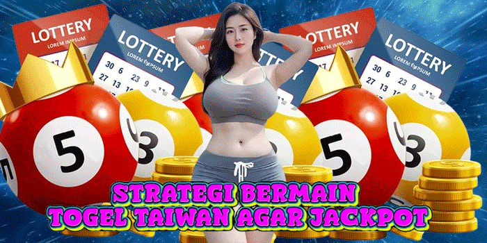 Strategi Bermain Togel Taiwan Agar Jackpot