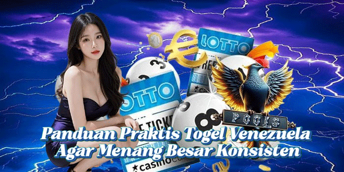 Panduan Praktis Togel Venezuela Agar Menang Besar Konsisten