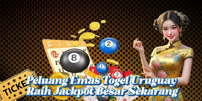 Peluang Emas Togel Uruguay Raih Jackpot Besar Sekarang