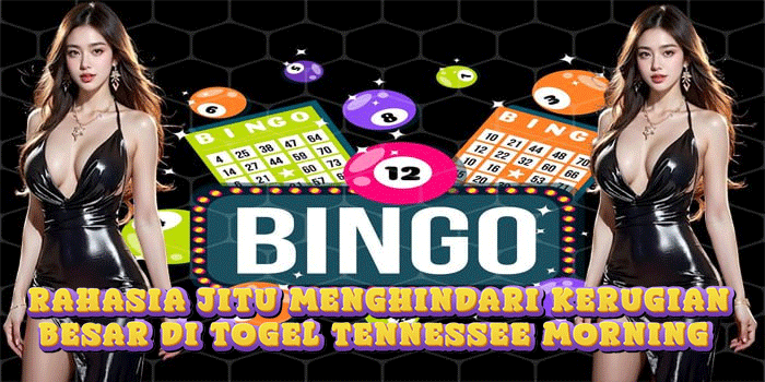 Rahasia Jitu Menghindari Kerugian Besar di Togel Tennessee Morning