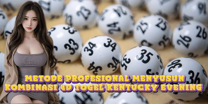 Metode Profesional Menyusun Kombinasi 4D Togel Kentucky Evening